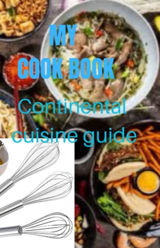 MY COOK BOOK: CONTINENTAL CUISINE GUIDE