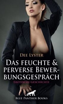 Das feuchte und perverse Bewerbungsgespräch | Erotische Geschichte + 2 weitere Geschichten: Sie unterwirft sich seinen perversen Fantasien ... (Love, Passion & Sex)