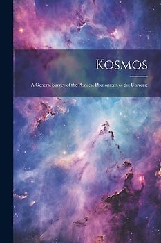 Kosmos: A General Survey of the Physical Phenomena of the Universe