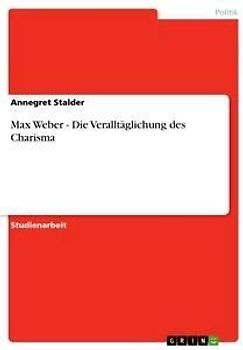 Max Weber - Die Veralltäglichung des Charisma