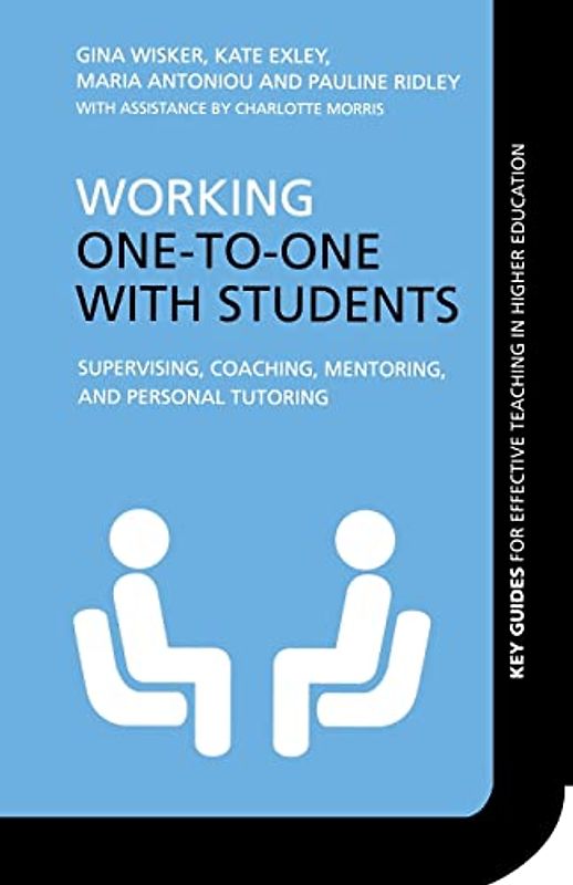 Working One-to-One with Students: Supervising, Mentoring and Coaching (Key Guides for Effective Teaching in Higher Education S.)