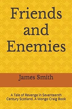 Friends and Enemies: A Tale of Revenge in Seventeenth Century Scotland. A Mongo Craig Book