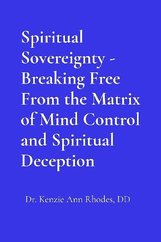 Spiritual Sovereignty - Breaking Free From the Matrix of Mind Control and Spiritual Deception