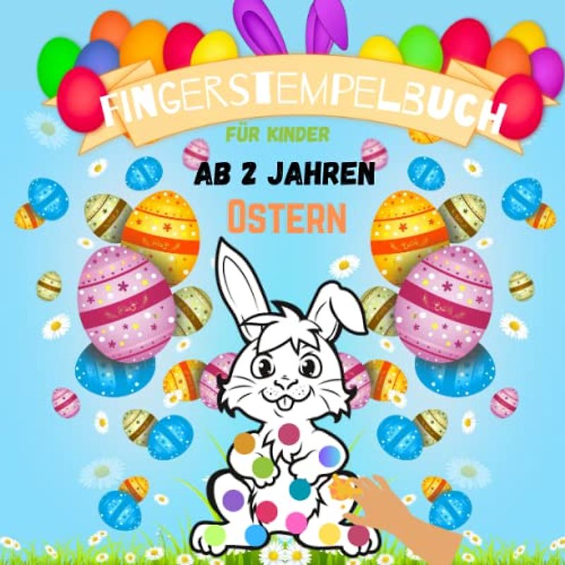 Fingerstempelbuch für Kinder ab 2 Jahren: Ostern und Frühlingsmotive zum kreativen Ausmalen, Stempeln und Ausschneiden | Mit Liebevollen Illustrationen Und Designs | Bastelbuch für Kleinkinder