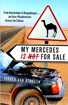 My Mercedes is Not for Sale: From Amsterdam to Ouagadougou...An Auto-Misadventure Across the Sahara - Jeroen Van Bergeijk