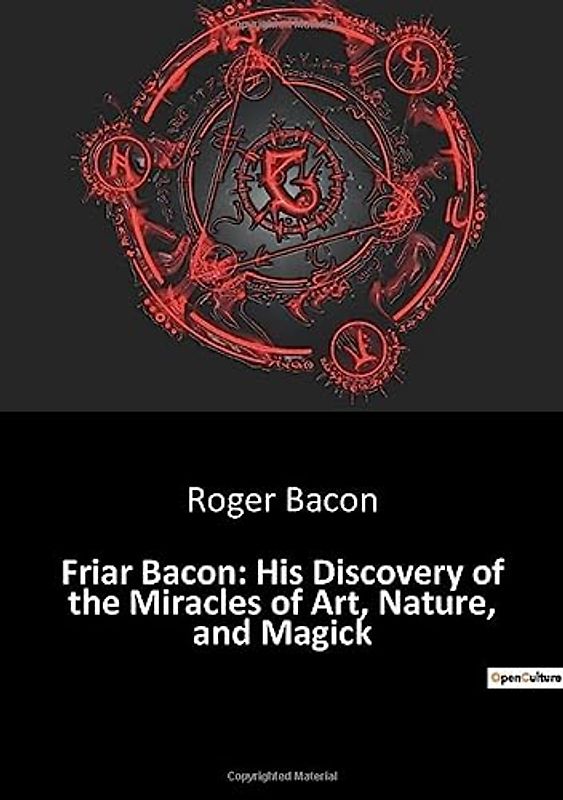 Friar Bacon: His Discovery of the Miracles of Art, Nature, and Magick