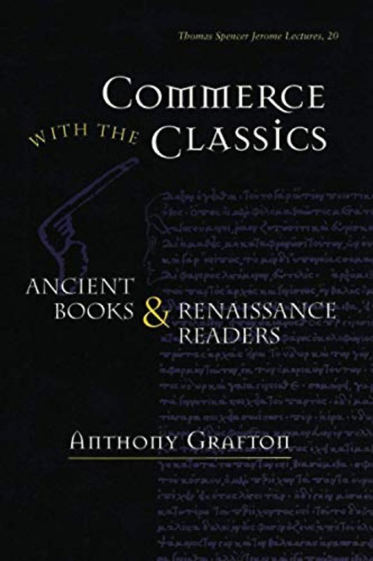 Commerce With the Classics: Ancient Books and Renaissance Readers: Ancient Books and Renaissance Readersvolume 20 (Thomas Spencer Jerome Lectures, Band 20)