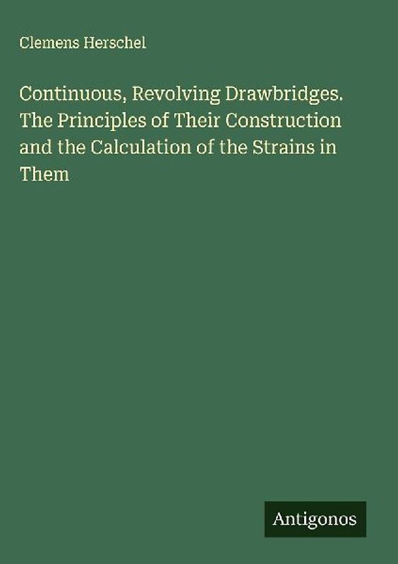 Continuous, Revolving Drawbridges. The Principles of Their Construction and the Calculation of the Strains in Them