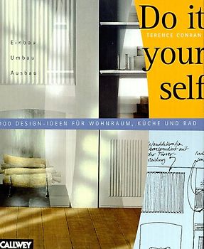 Do it yourself. Einbau, Umbau, Ausbau. 100 Design-Ideen für Wohnraum, Küche, Bad