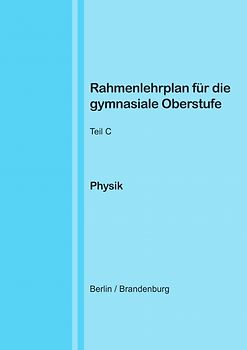 Rahmenlehrplan für die gymnasiale Oberstufe - Physik - Teil C - Jahrgangsstufen 11-13 (Berlin/Brandenburg)