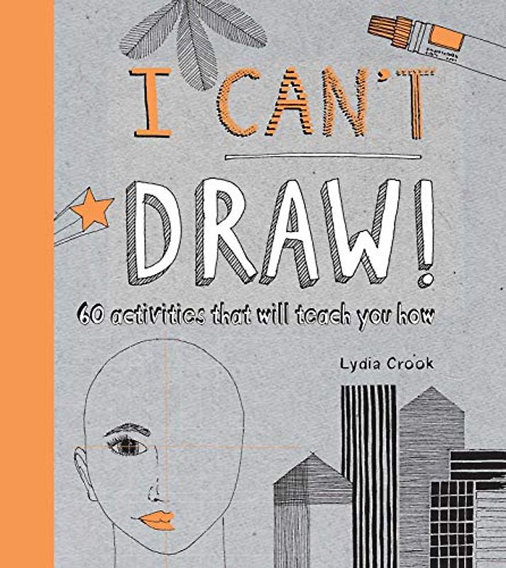 I Can't Draw: 60 Activities That Will Teach You How