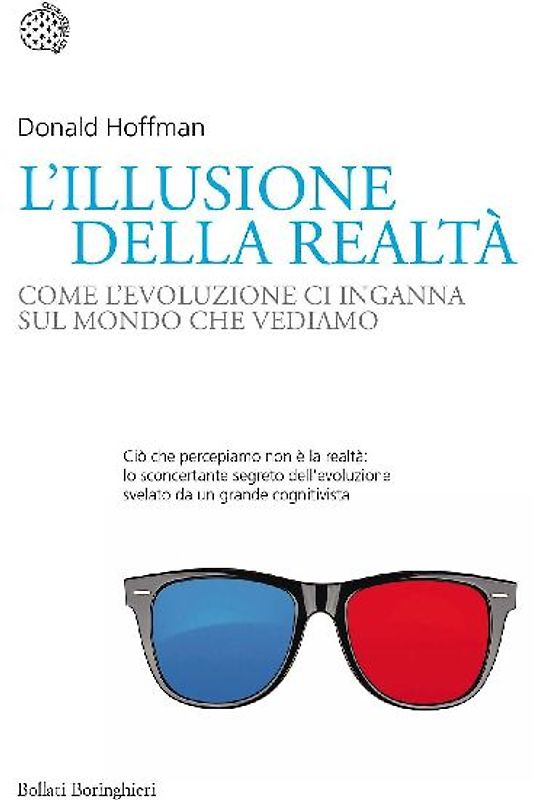 L' illusione della realtà. Come l'evoluzione ci inganna sul mondo che vediamo