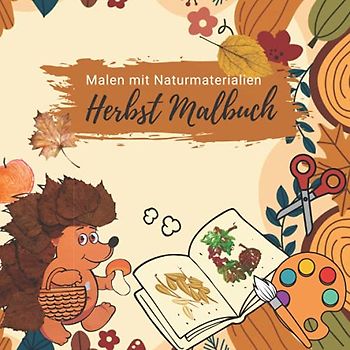Herbst Malbuch. Malen mit Naturmaterialien.: Bastelvorlagen für herbstliche Kunstwerke | | Format 21 x 21 cm | 40 Seiten | bunte Gestaltung | glänzendes Softcover