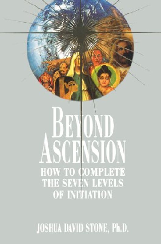 Beyond Ascension: How to Complete the Seven Levels of Initiation: 3 (Easy-To-Read Encyclopedia of the Spiritual Path) - Stone, Joshua David