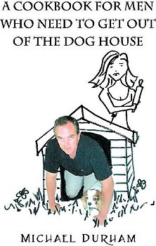 A Cookbook For Men Who Need To Get Out of The Dog House
