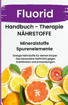 FLUORID- NÄHRSTOFFE BOOST Handbuch - Mineralstoffe und Spurenelemente: Fühle dich Gesund & Sexy - Erfolgreich Gesund und Stark - Bonus Mineralstoffpass 2023