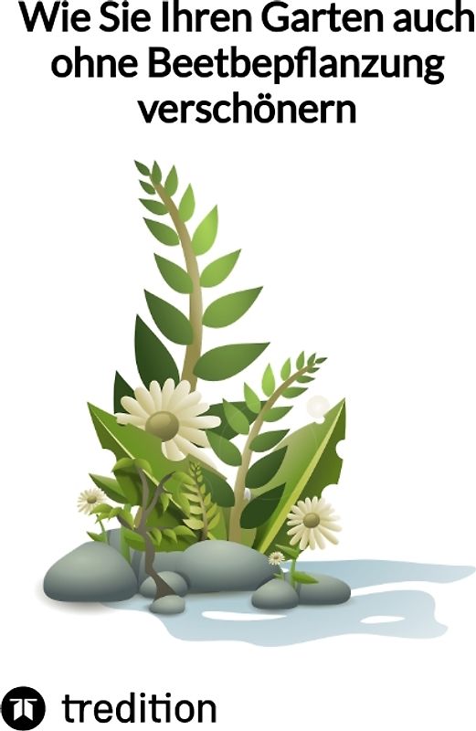Wie Sie Ihren Garten auch ohne Beetbepflanzung verschönern