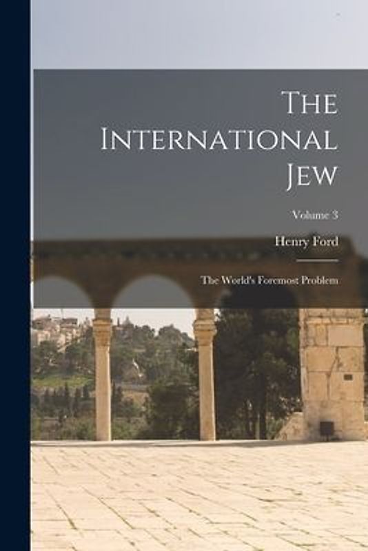 The International Jew: The World's Foremost Problem; Volume 3