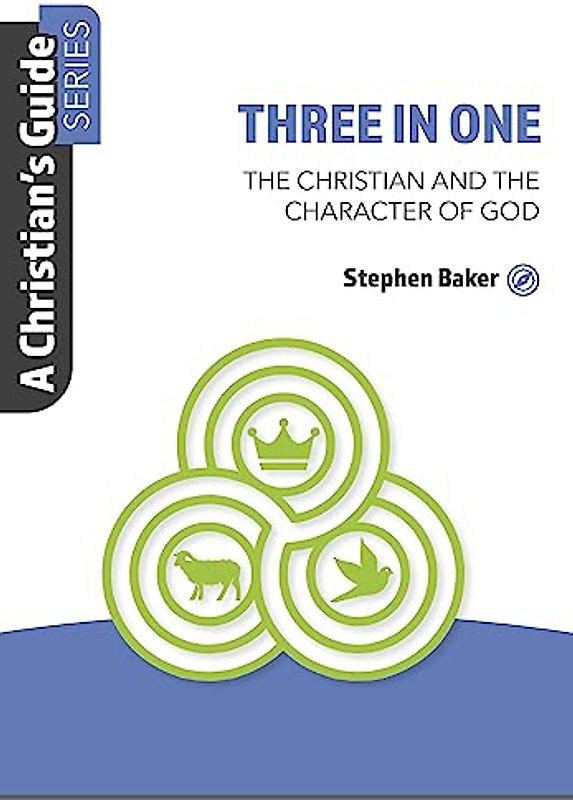 Three in One: The Christian and the Character of God (Christian's Guide)