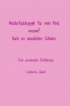 Waldorfpädagogik für mein Kind. Warum? Auch in der staatlichen Schule