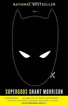 Supergods: What Masked Vigilantes, Miraculous Mutants, and a Sun God from Smallville Can Teach Us About Being Human - Morrison, Grant