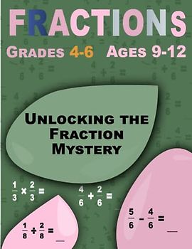 Unlocking the Fraction Mystery: Fractions, Step-by-Step Workbook for Ages 9-12