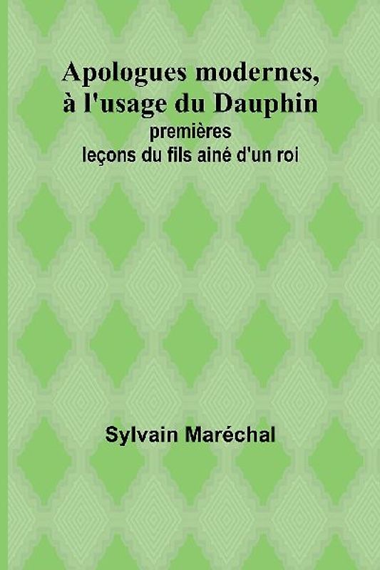Apologues modernes, à l'usage du Dauphin; premières leçons du fils ainé d'un roi