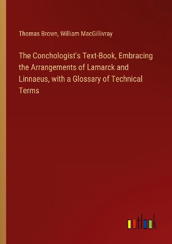The Conchologist's Text-Book, Embracing the Arrangements of Lamarck and Linnaeus, with a Glossary of Technical Terms