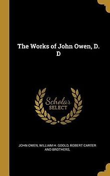 The Works of John Owen, D. D