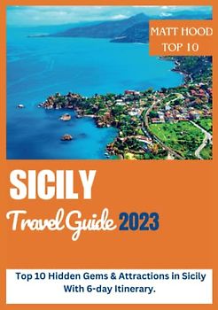 Sicily Travel Guide: Comprehensive Top 10 Hidden Gems & Attractions in Sicily. With a 6-day Itinerary. (TOP-10 ATTRACTIONS, Band 2)