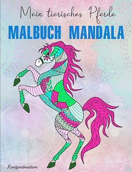 Mein tierisches Pferde Malbuch Mandala - Konzentration: 50 bunte Ausmalseiten mit farbigen Vorlagen | Bietet Stundenlangen Stressabbau