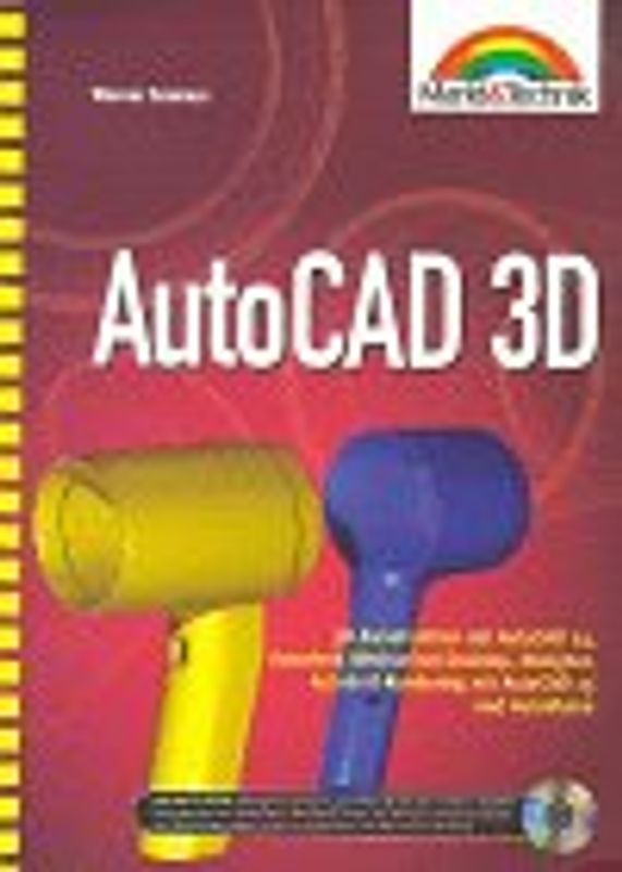 AutoCAD 3D. 3D-Konstruktionen in AutoCAD 13 - Mechanical Desktop Designer - AutoSurf und Rendering mit AutoVision