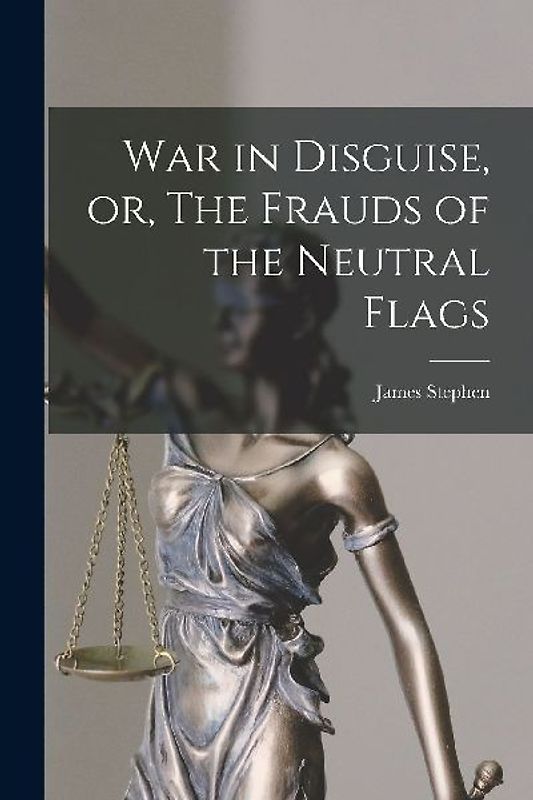 War in Disguise, or, The Frauds of the Neutral Flags