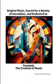 Original Music, Scored for a Variety of Ensembles, and Dedicated to Insomnia, The Cruelest of Muses