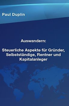 Auswandern Steuerliche Aspekte und Ratschläge für Selbstständige, Rentner und Kapitalanleger
