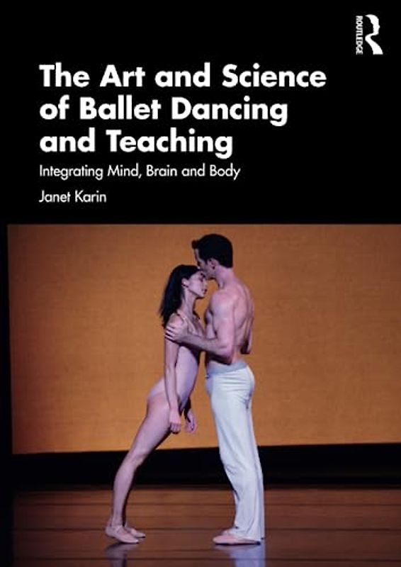 The Art and Science of Ballet Dancing and Teaching: Integrating Mind, Brain and Body