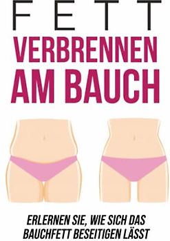 Fett verbrennen am Bauch: Erlernen Sie, wie sich das Bauchfett beseitigen lässt