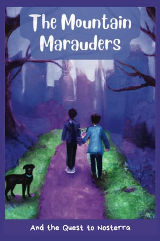 The Mountain Marauders and the Quest to Nosterra: An adventure of a lifetime for three kids and their boxer companion as the venture into a new world