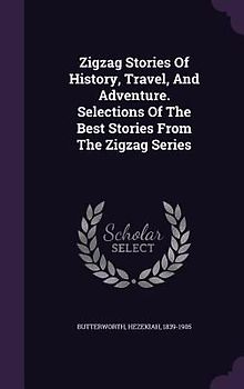 Zigzag Stories Of History, Travel, And Adventure. Selections Of The Best Stories From The Zigzag Series