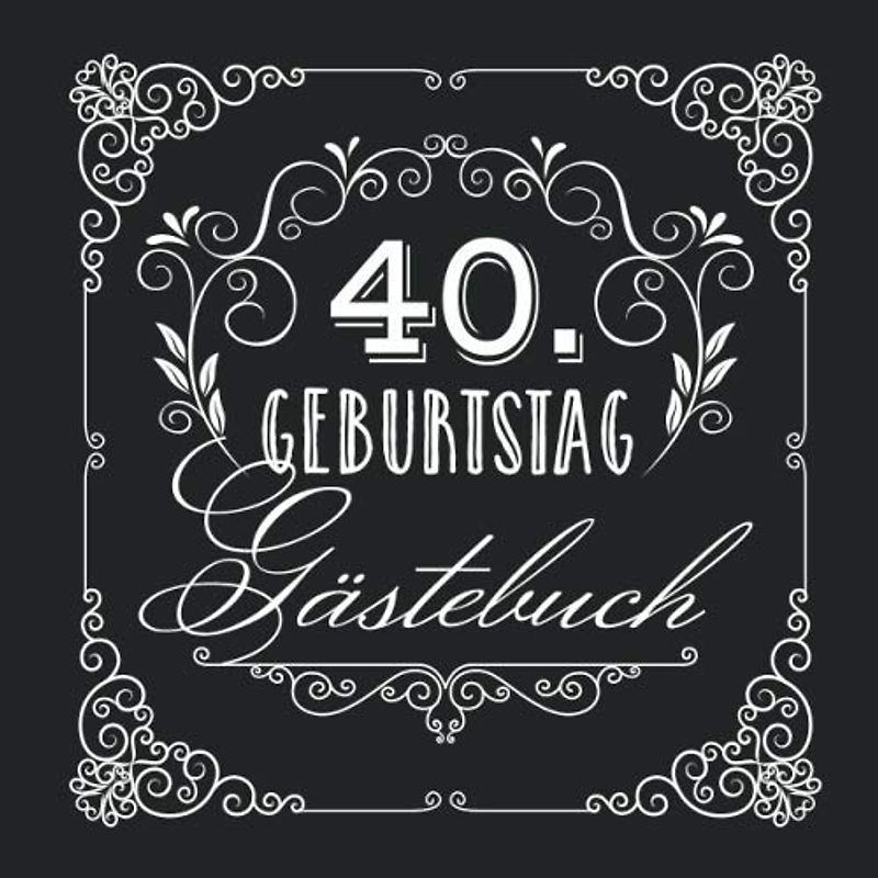 40. Geburtstag - Gästebuch: Vintage Deko zur Feier vom 40.Geburtstag für Mann oder Frau - 40 Jahre - Geschenke & Geburtstagsdeko Edel Schwarz - Buch für Glückwünsche und Fotos der Gäste