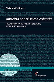 Amicitia sanctissime colenda. Freundschaft und soziale Netzwerke in der Späten Republik