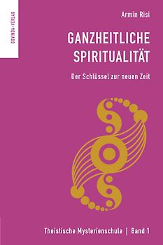 Ganzheitliche Spiritualität. Der Schlüssel zur neuen Zeit.