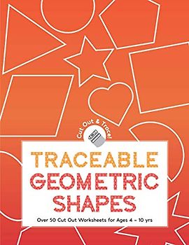 Traceable Geometric Shapes: Over 50 Cut Out Worksheets For Ages 4 - 10 yrs: Educational Activity Worksheets For Children Ages Preschool Up To 10 Years: With Puzzle Sheets