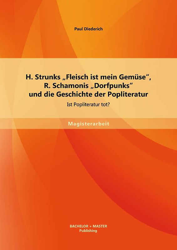 H. Strunks „Fleisch ist mein Gemüse“, R. Schamonis „Dorfpunks“ und die Geschichte der Popliteratur: Ist Popliteratur tot?