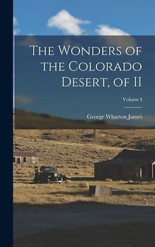 The Wonders of the Colorado Desert, of II; Volume I