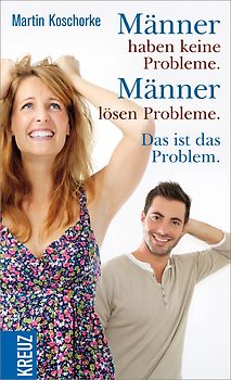 Männer haben keine Probleme. Männer lösen Probleme. Das ist das Problem
