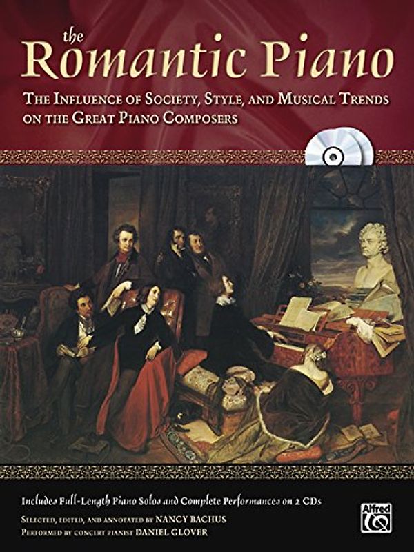 The Romantic Piano: The Influence of Society, Style and Musical Trends on the Great Piano Composers, Book & 2 CDs (Alfred Masterwork Edition: The Piano) - Glover, Daniel
