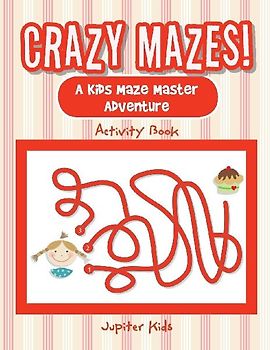 Crazy Mazes! A Kids Maze Master Adventure Activity Book