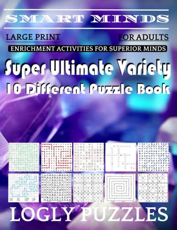Smart Minds -Variety 10 Different Puzzle Book For Adults: Ultimate Variety Puzzles Large-Print Word Search, Word Maze .Word Spiral ,Word Angles, ... Crossword And Sudoku Easy , Medium And Hard