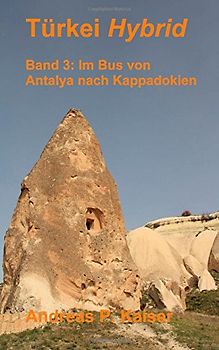 Im Bus von Antalya nach Kappadokien.: Der persönliche Reiseführer. (Türkei Hybrid) - Kaiser, Andreas P.